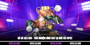 Đá Gà Cựa Dao – Trải Nghiệm Đỉnh Cao Tại Nhà Cái Vip52