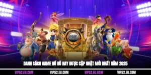 Danh Sách Game Nổ Hũ Hay Được Cập Nhật Mới Nhất Năm 2025