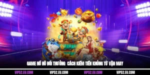 Game Nổ Hũ Đổi Thưởng - Cách Kiếm Tiền Khủng Từ Vận May